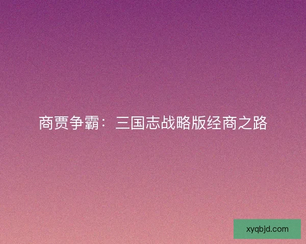 商贾争霸：三国志战略版经商之路