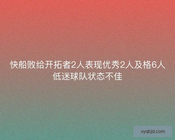快船败给开拓者2人表现优秀2人及格6人低迷球队状态不佳